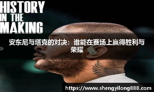 熊猫体育安东尼与塔克的对决：谁能在赛场上赢得胜利与荣耀