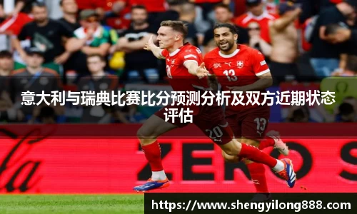 熊猫体育意大利与瑞典比赛比分预测分析及双方近期状态评估